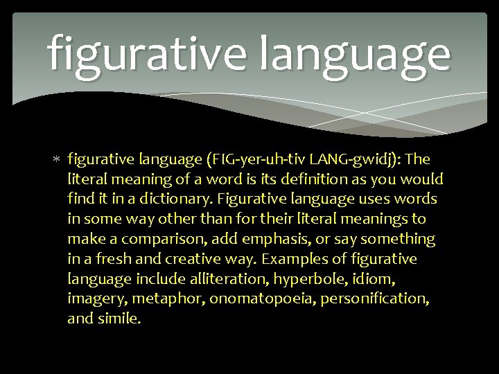 figurative language (FIG-yer-uh-tiv LANG-gwidj): The literal meaning of a word is its definition as