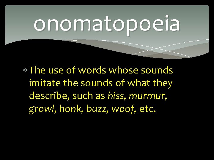 onomatopoeia The use of words whose sounds imitate the sounds of what they describe,