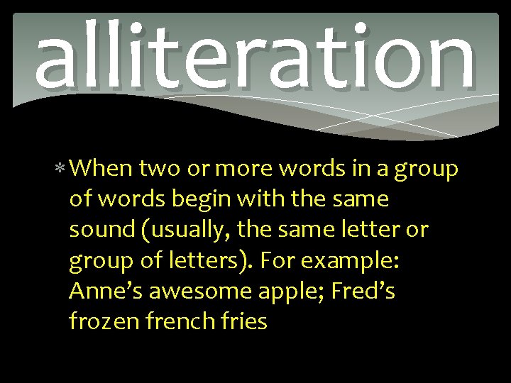 alliteration When two or more words in a group of words begin with the