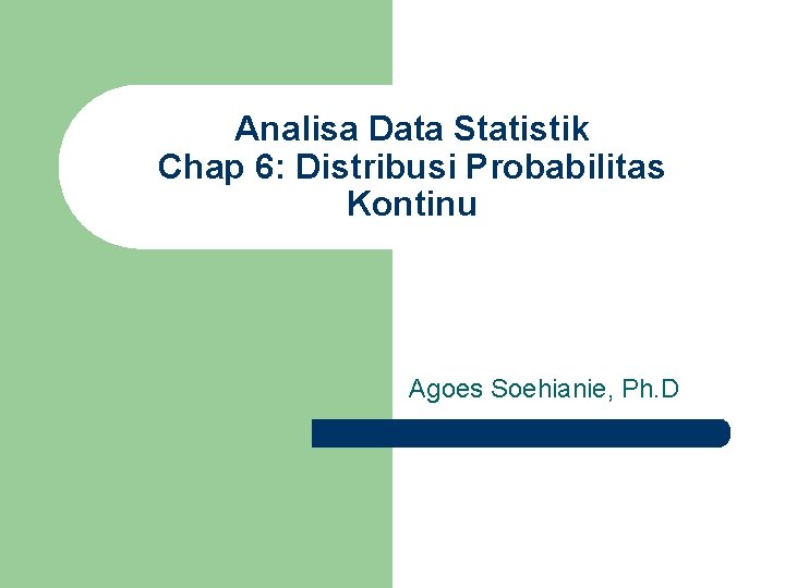 Analisa Data Statistik Chap 6: Distribusi Probabilitas Kontinu Agoes Soehianie, Ph. D 