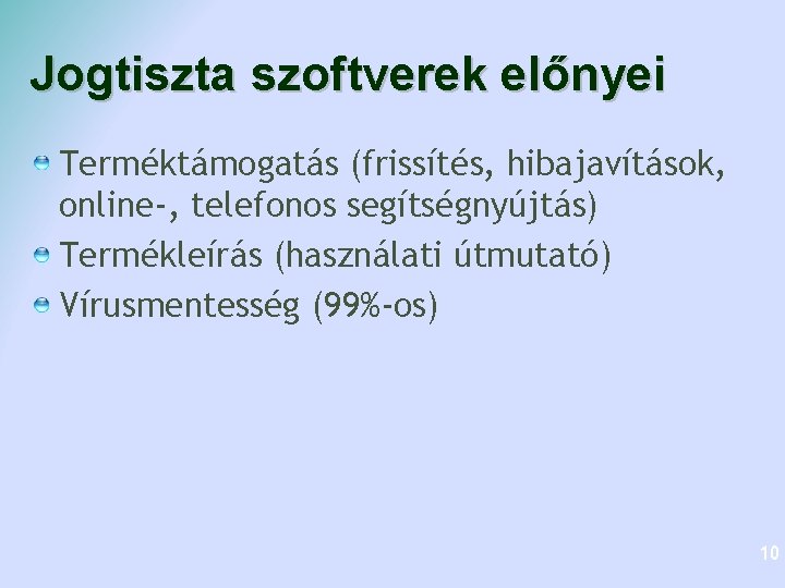 Jogtiszta szoftverek előnyei Terméktámogatás (frissítés, hibajavítások, online-, telefonos segítségnyújtás) Termékleírás (használati útmutató) Vírusmentesség (99%-os)