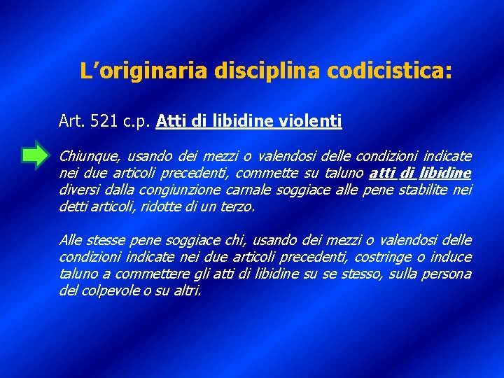 L’originaria disciplina codicistica: Art. 521 c. p. Atti di libidine violenti Chiunque, usando dei