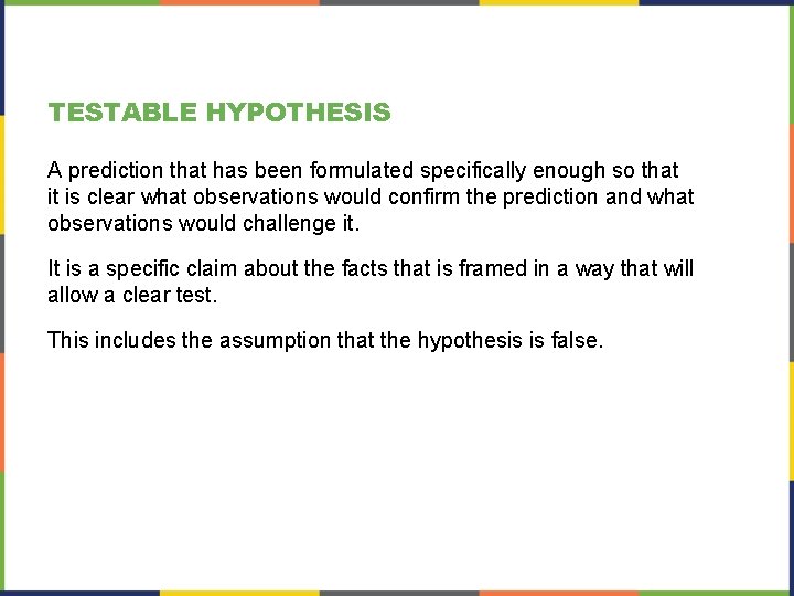 TESTABLE HYPOTHESIS A prediction that has been formulated specifically enough so that it is