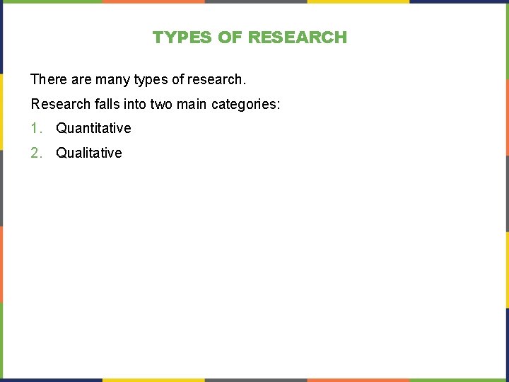 TYPES OF RESEARCH There are many types of research. Research falls into two main