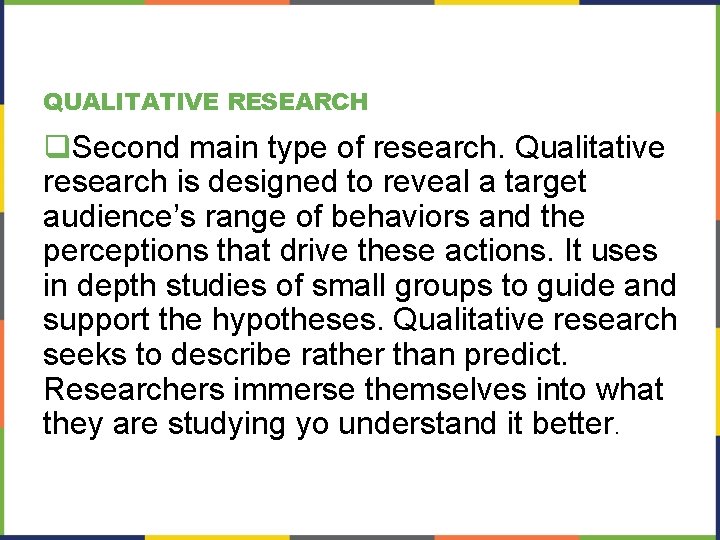 QUALITATIVE RESEARCH q. Second main type of research. Qualitative research is designed to reveal