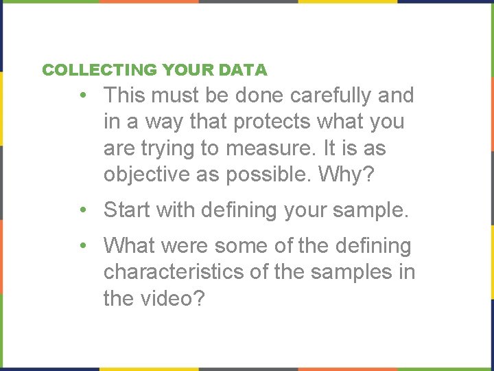 COLLECTING YOUR DATA • This must be done carefully and in a way that