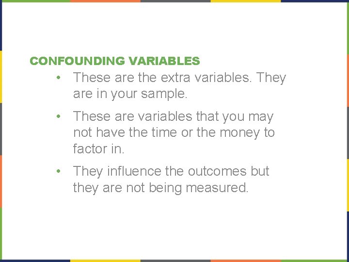 CONFOUNDING VARIABLES • These are the extra variables. They are in your sample. •