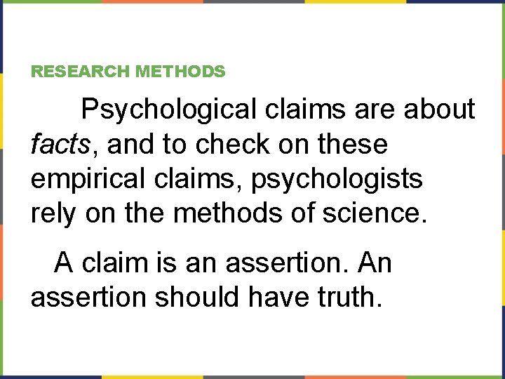 RESEARCH METHODS Psychological claims are about facts, and to check on these empirical claims,