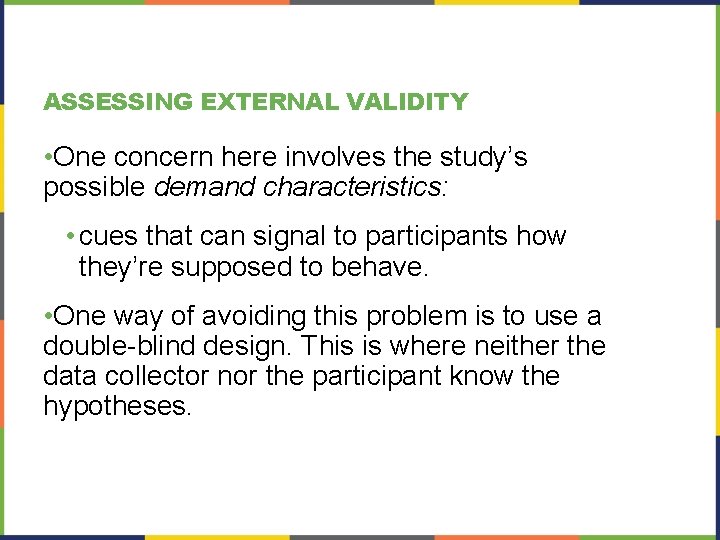 ASSESSING EXTERNAL VALIDITY • One concern here involves the study’s possible demand characteristics: •