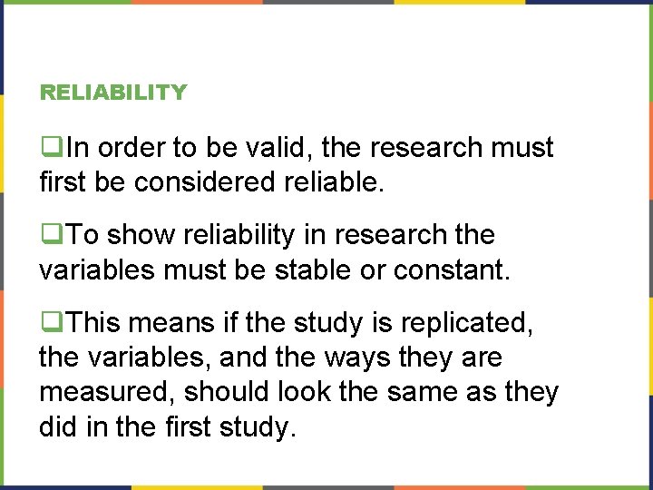 RELIABILITY q. In order to be valid, the research must first be considered reliable.