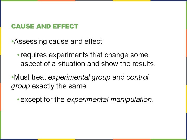 CAUSE AND EFFECT • Assessing cause and effect • requires experiments that change some