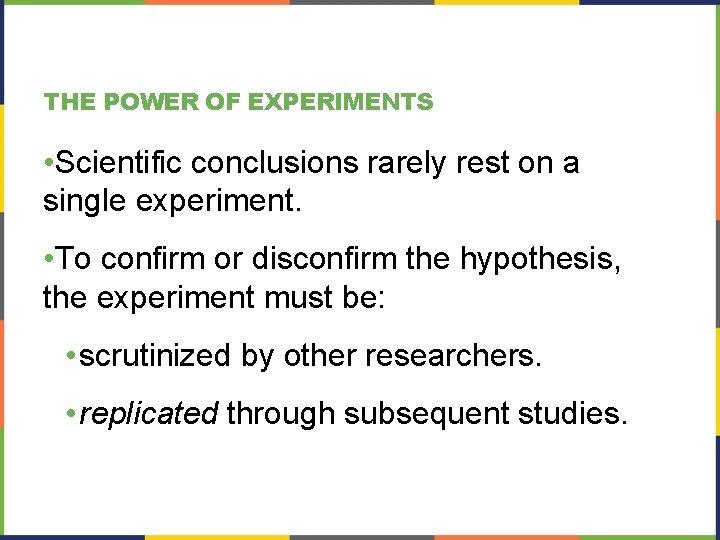 THE POWER OF EXPERIMENTS • Scientific conclusions rarely rest on a single experiment. •