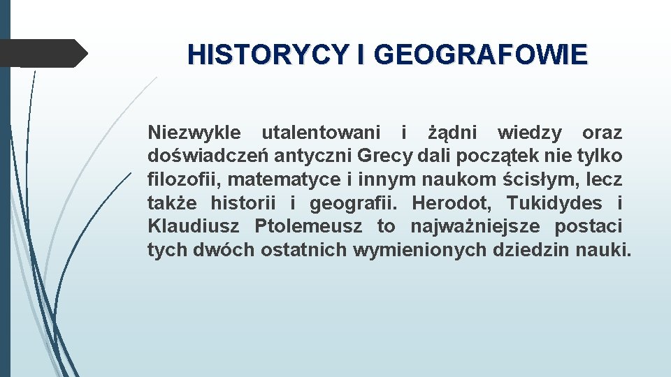HISTORYCY I GEOGRAFOWIE Niezwykle utalentowani i żądni wiedzy oraz doświadczeń antyczni Grecy dali początek HISTORYCY I GEOGRAFOWIE Niezwykle utalentowani i żądni wiedzy oraz doświadczeń antyczni Grecy dali początek