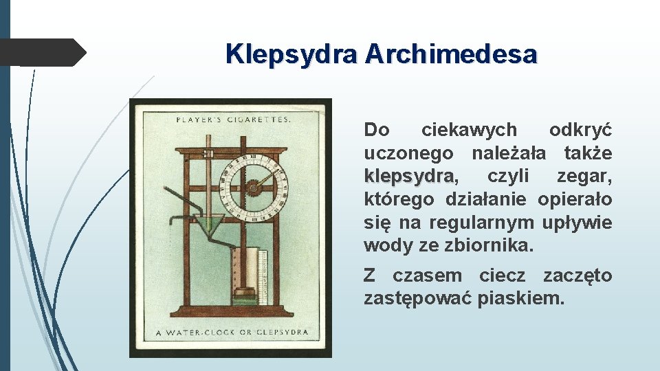 Klepsydra Archimedesa Do ciekawych odkryć uczonego należała także klepsydra, czyli zegar, klepsydra którego działanie