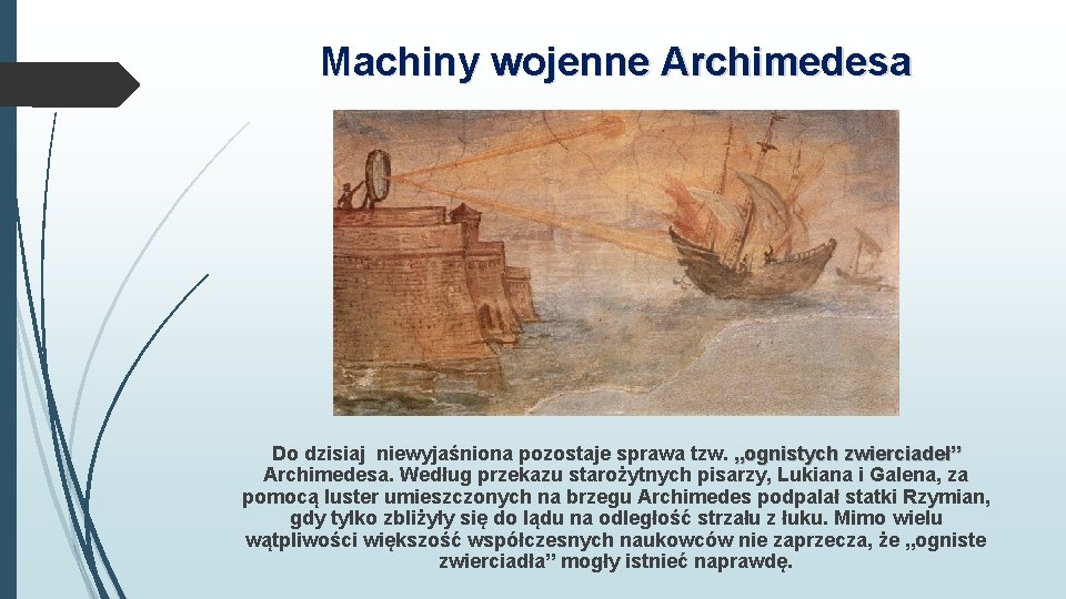 Machiny wojenne Archimedesa Do dzisiaj niewyjaśniona pozostaje sprawa tzw. „ognistych zwierciadeł” Archimedesa. Według przekazu