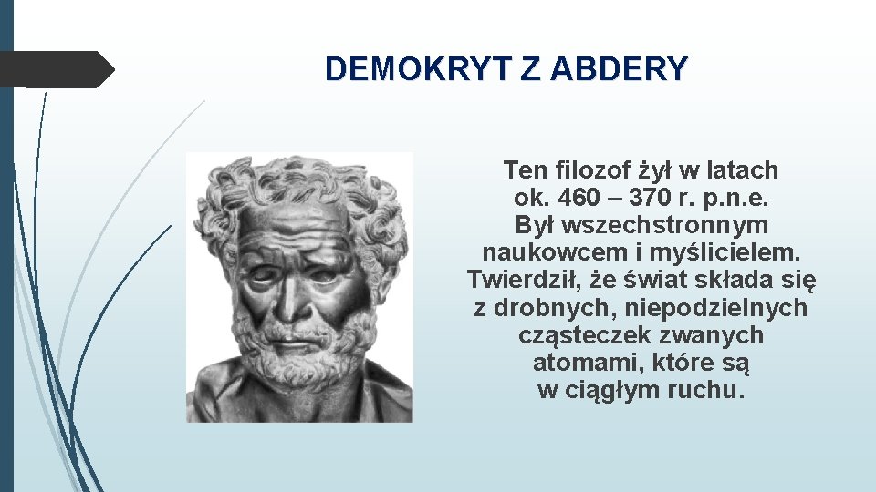 DEMOKRYT Z ABDERY Ten filozof żył w latach ok. 460 – 370 r. p.