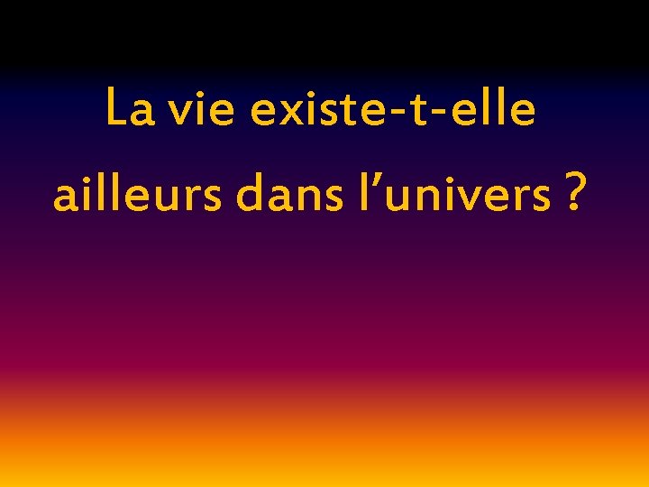 La vie existe-t-elle ailleurs dans l’univers ? 