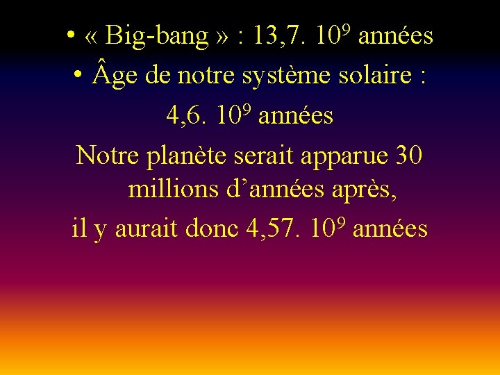  • « Big-bang » : 13, 7. 109 années • ge de notre