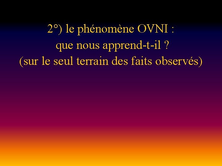 2°) le phénomène OVNI : que nous apprend-t-il ? (sur le seul terrain des