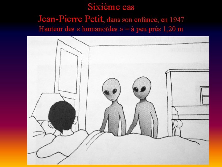 Sixième cas Jean-Pierre Petit, dans son enfance, en 1947 Hauteur des « humanoïdes »