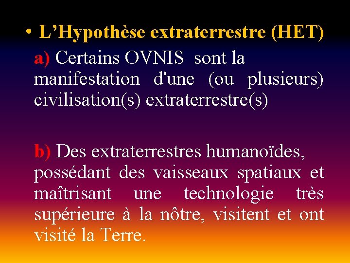  • L’Hypothèse extraterrestre (HET) a) Certains OVNIS sont la manifestation d'une (ou plusieurs)