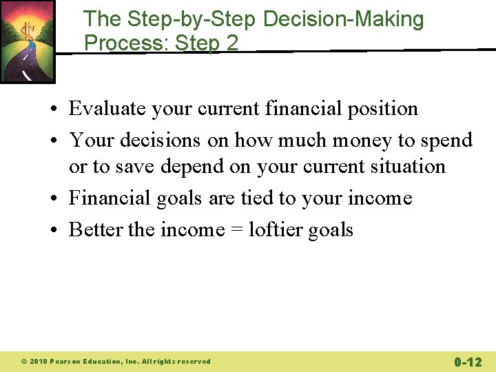 The Step-by-Step Decision-Making Process: Step 2 • Evaluate your current financial position • Your