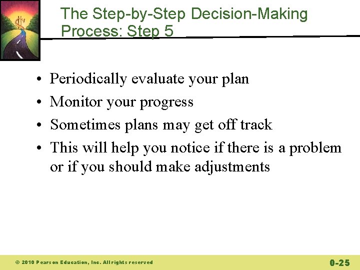 The Step-by-Step Decision-Making Process: Step 5 • • Periodically evaluate your plan Monitor your