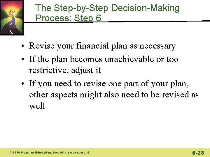 The Step-by-Step Decision-Making Process: Step 6 • Revise your financial plan as necessary •