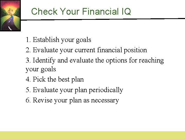 Check Your Financial IQ 1. Establish your goals 2. Evaluate your current financial position