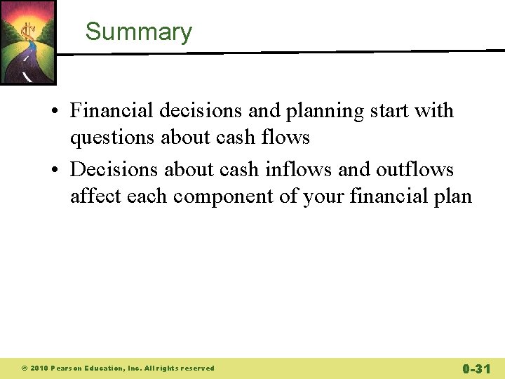 Summary • Financial decisions and planning start with questions about cash flows • Decisions