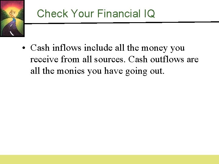 Check Your Financial IQ • Cash inflows include all the money you receive from