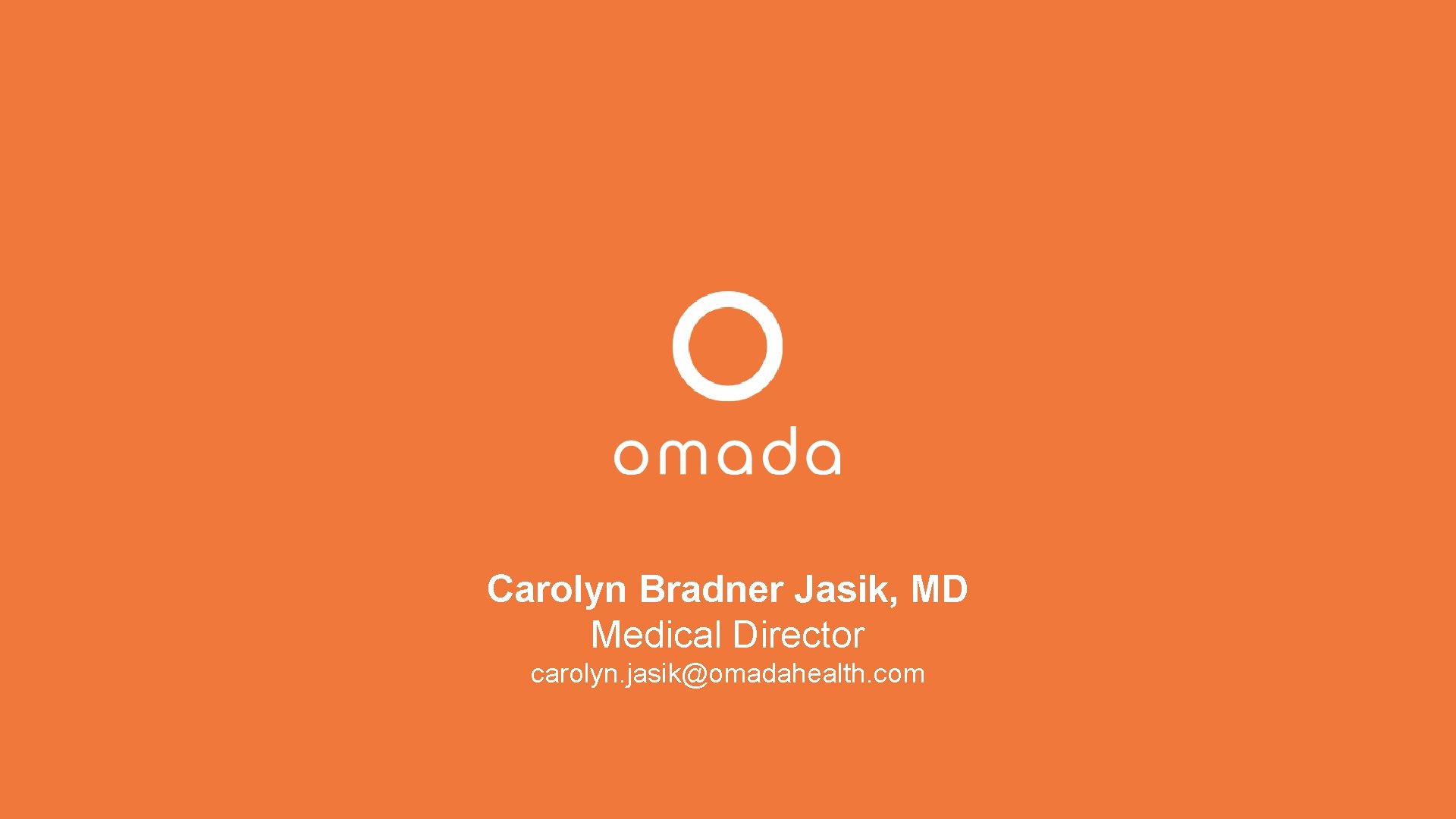 Carolyn Bradner Jasik, MD Medical Director carolyn. jasik@omadahealth. com 