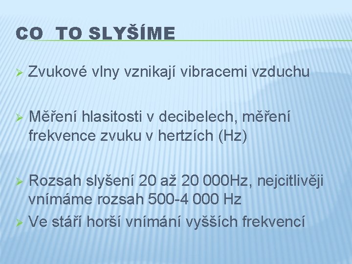 CO TO SLYŠÍME Ø Zvukové vlny vznikají vibracemi vzduchu Ø Měření hlasitosti v decibelech,