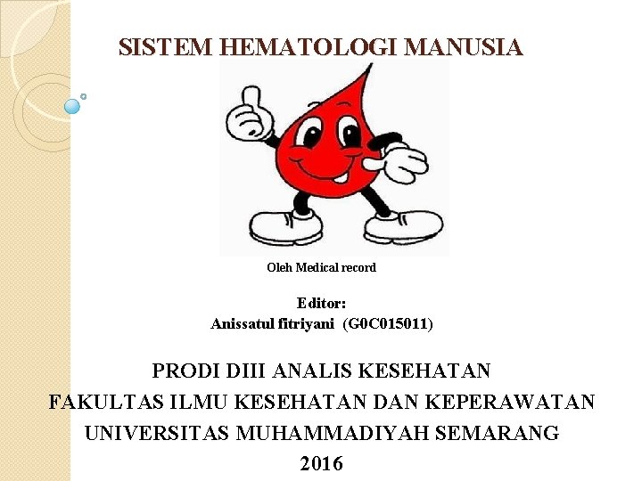 SISTEM HEMATOLOGI MANUSIA Oleh Medical record Editor: Anissatul fitriyani (G 0 C 015011) PRODI