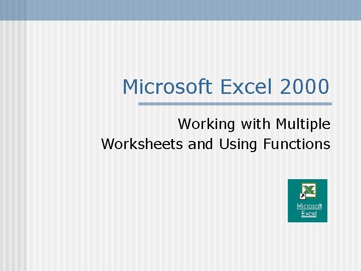Microsoft Excel 2000 Working with Multiple Worksheets and Using Functions 