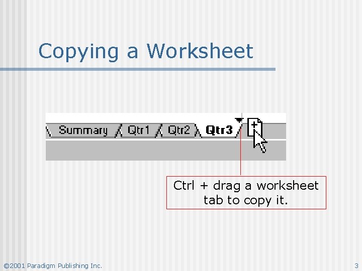 Copying a Worksheet Ctrl + drag a worksheet tab to copy it. © 2001