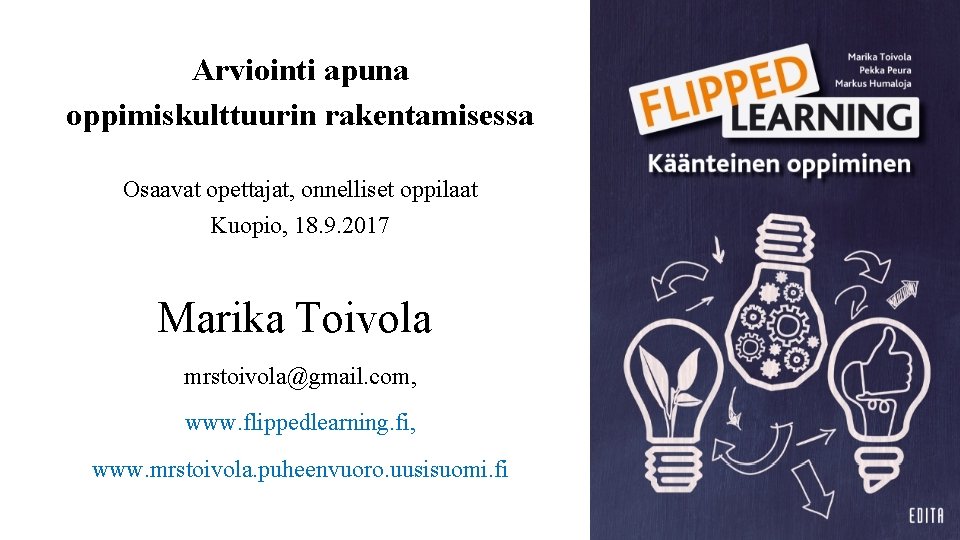 Arviointi apuna oppimiskulttuurin rakentamisessa Osaavat opettajat, onnelliset oppilaat Kuopio, 18. 9. 2017 Marika Toivola