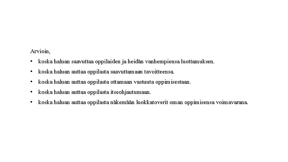 Arvioin, • koska haluan saavuttaa oppilaiden ja heidän vanhempiensa luottamuksen. • koska haluan auttaa