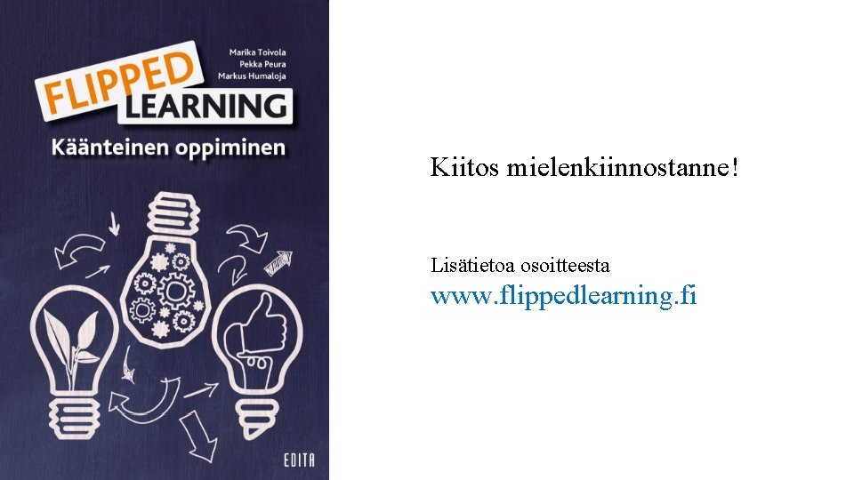 Kiitos mielenkiinnostanne! Lisätietoa osoitteesta www. flippedlearning. fi Kiitos mielenkiinnostanne! Lisätietoa osoitteesta www. flippedlearning. fi