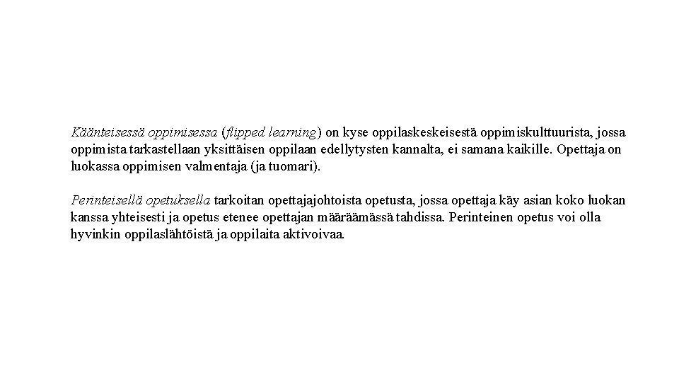 Käänteisessä oppimisessa (flipped learning) on kyse oppilaskeskeisestä oppimiskulttuurista, jossa oppimista tarkastellaan yksittäisen oppilaan edellytysten