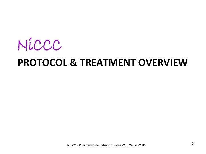 PROTOCOL & TREATMENT OVERVIEW Ni. CCC – Pharmacy Site Initiation Slides v 2. 0,