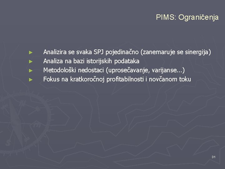 PIMS: Ograničenja ► ► Analizira se svaka SPJ pojedinačno (zanemaruje se sinergija) Analiza na