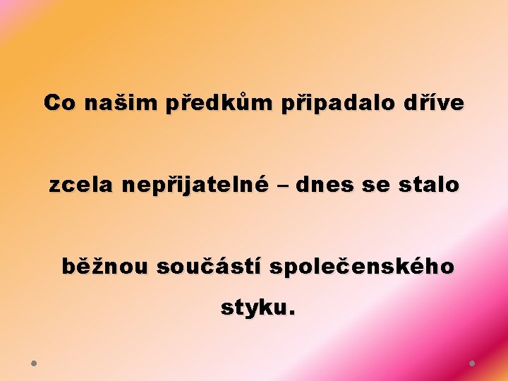 Co našim předkům připadalo dříve zcela nepřijatelné – dnes se stalo běžnou součástí společenského