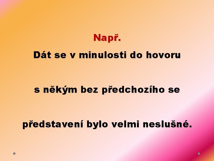 Např. Dát se v minulosti do hovoru s někým bez předchozího se představení bylo