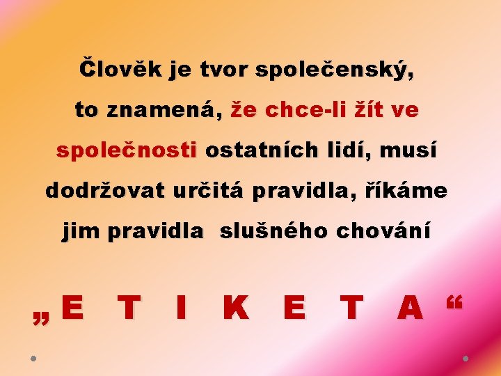 Člověk je tvor společenský, to znamená, že chce-li žít ve společnosti ostatních lidí, musí