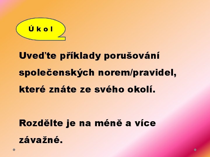 Uveďte příklady porušování společenských norem/pravidel, které znáte ze svého okolí. Rozdělte je na méně