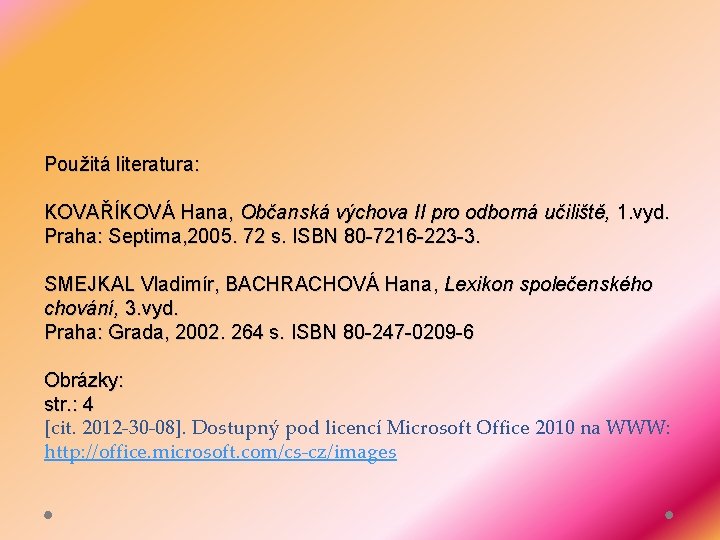 Použitá literatura: KOVAŘÍKOVÁ Hana, Občanská výchova II pro odborná učiliště, 1. vyd. Praha: Septima,