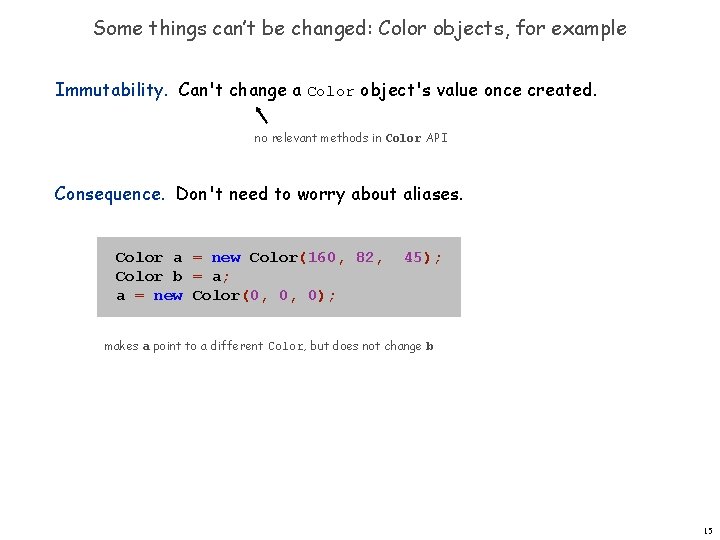 Some things can’t be changed: Color objects, for example Immutability. Can't change a Color