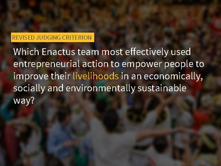 REVISED JUDGING CRITERION Which Enactus team most effectively used entrepreneurial action to empower people