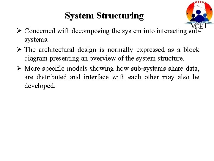System Structuring Ø Concerned with decomposing the system into interacting subsystems. Ø The architectural